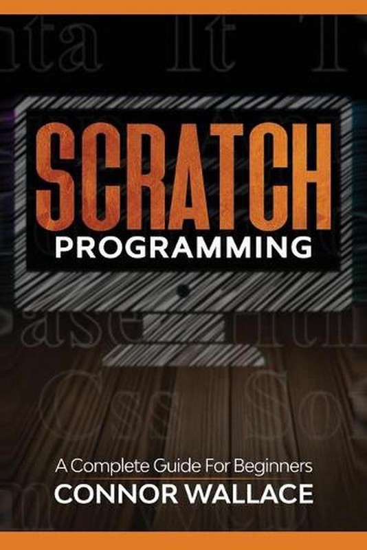 Scratch Programming: A Complete Guide For Beginners by Connor Wallace Paperback