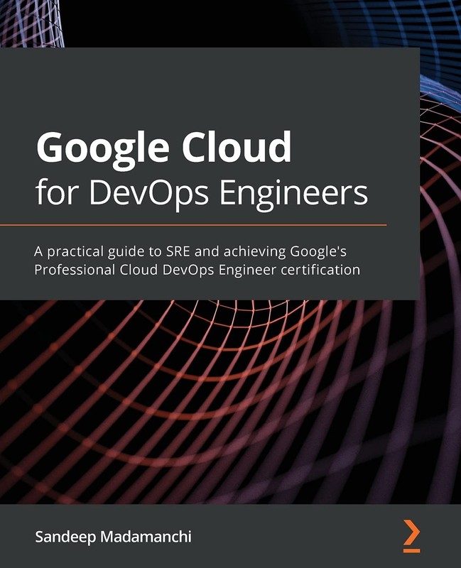 Google Cloud for DevOps Engineers: A practical guide to SRE and achieving Go…