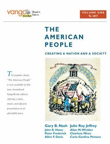 THE AMERICAN PEOPLE: CREATING A NATION AND A SOCIETY, By Gary B. Nash & Julie
