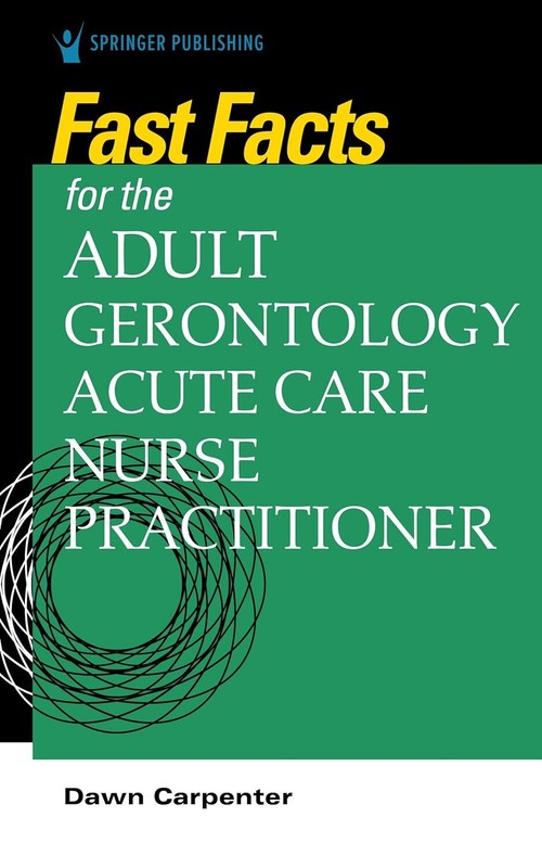 Fast Facts for the Adult-Gerontology Acute Care Nurse Practitioner by Carpenter