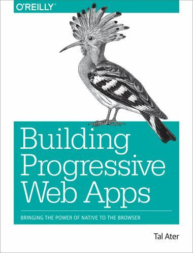 Building Progressive Web Apps Bringing the Power of Native to … by Tal Ater