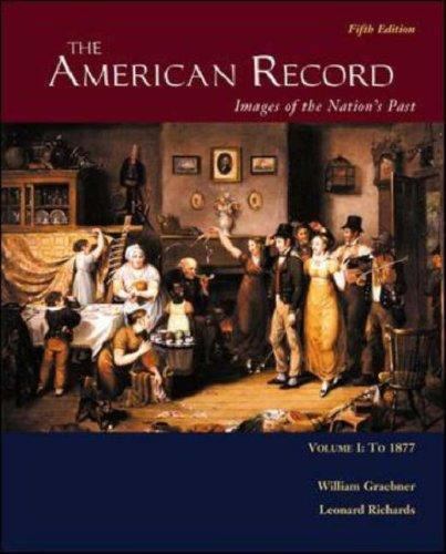 The American Record: Volume 1, to 1877 by William Graebner; Leonard Richards