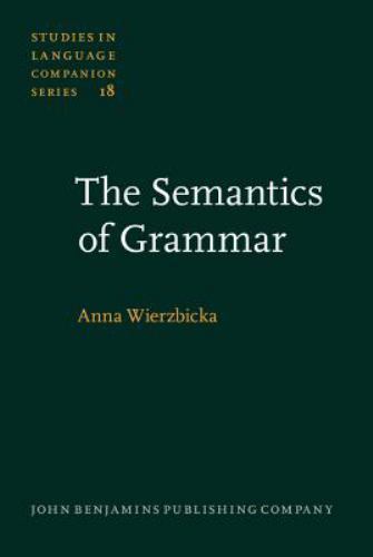 The Semantics of Grammar (Studies in Language Companion Series) – Wierzbicka, An