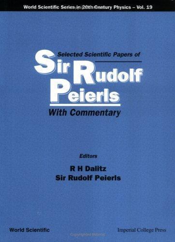 SELECTED SCIENTIFIC PAPERS OF SIR RUDOLF PEIERLS, WITH COMMENTARY BY THE AUTHOR