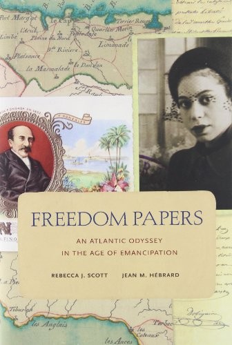 FREEDOM PAPERS: AN ATLANTIC ODYSSEY IN THE AGE OF By Rebecca J. Scott & Jean M.