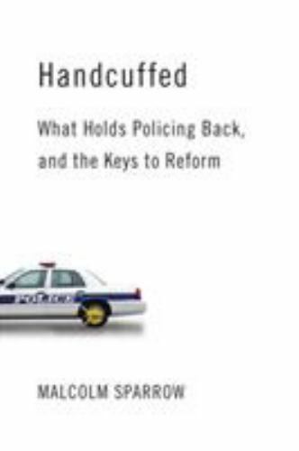 Handcuffed: What Holds Policing Back, and the Keys to Reform by Sparrow, Malcol