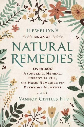 Llewellyn's Book of Natural Remedies: Over 400 Ayurvedic, Herbal, Essential Oil