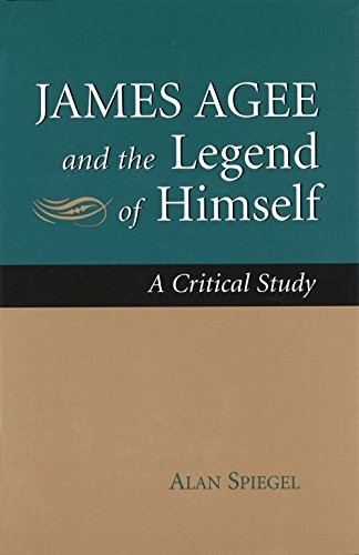 JAMES AGEE AND THE LEGEND OF HIMSELF: A CRITICAL STUDY By Alan Spiegel EXCELLENT