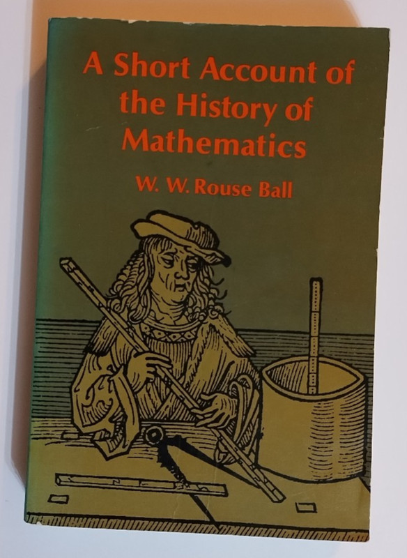 A Short Account of The History of Mathematics – W. W. Rouse Ball