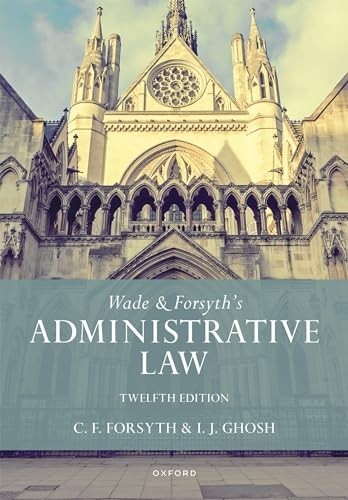 WADE & FORSYTHS ADMINISTRATIVE LAW by William Wade Formerly Emeritus Rouse Ball