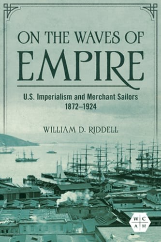On the Waves of Empire: U.S. Imperialism and Merchant Sailors, 1872-1924: Used