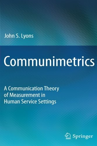 COMMUNIMETRICS: A COMMUNICATION THEORY OF MEASUREMENT IN By John S. Lyons *NEW*