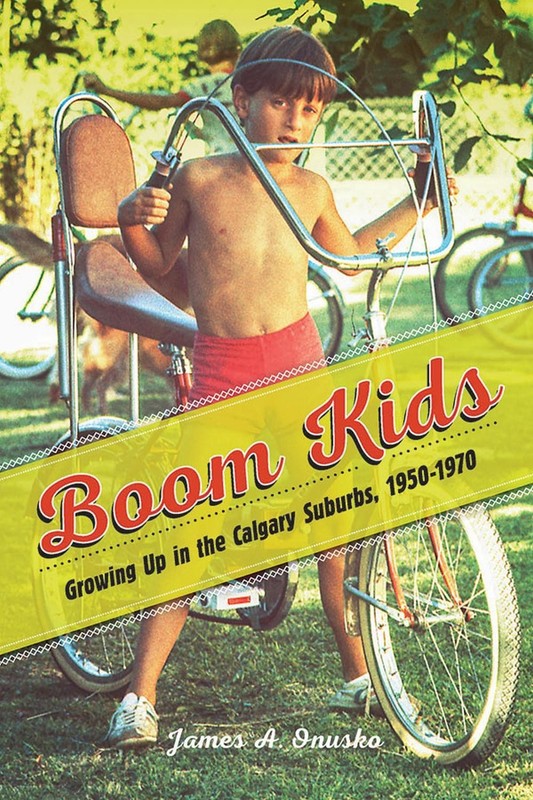 Boom Kids: Growing Up in the Calgary Suburbs, 1950-1970 by James A. Onusko (Engl