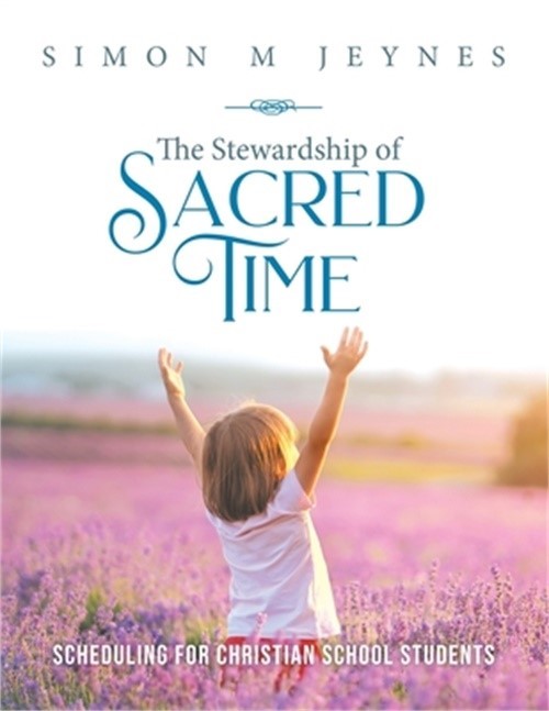 The Stewardship of Sacred Time: Scheduling for Christian School Students (Paperb