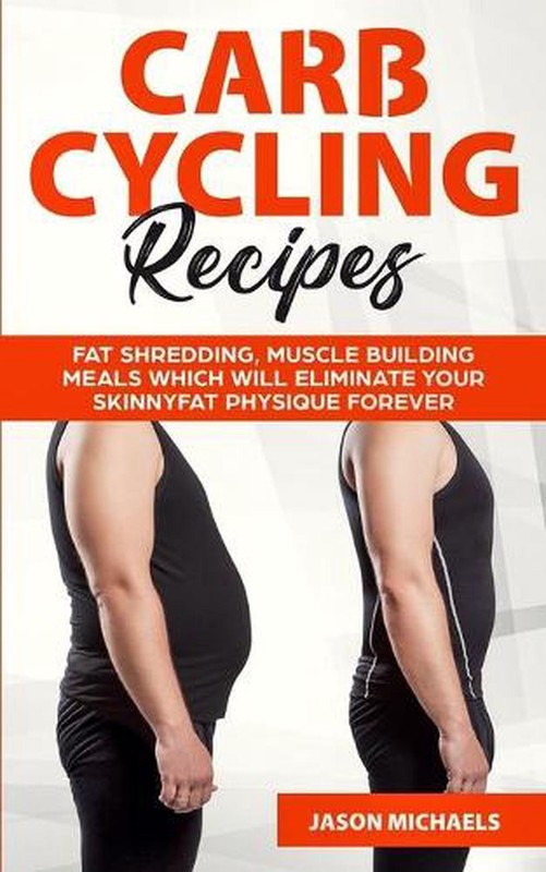 Carb Cycling Recipes: Fat Shredding, Muscle Building Meals Which Will Eliminate