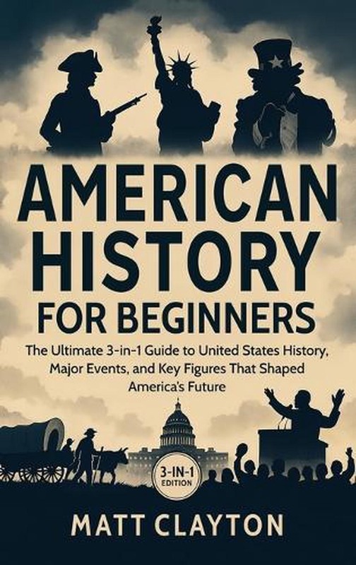 American History for Beginners: The Ultimate 3-in-1 Guide to United States Histo