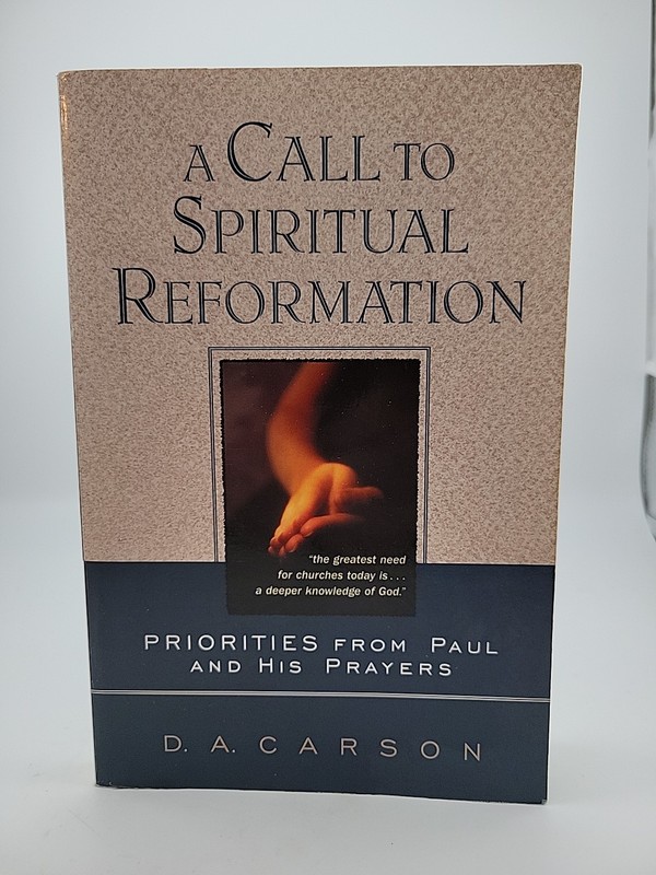 A Call to Spiritual Reformation: Priorities from Paul & His Prayers-D.A. Carson