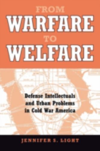 From Warfare to Welfare: Defense Intellectuals and Urban Problems in Cold War Am