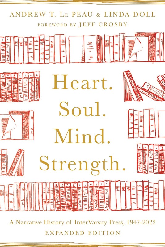 Heart. Soul. Mind. Strength.: A Narrative History of InterVarsity Press, 194…