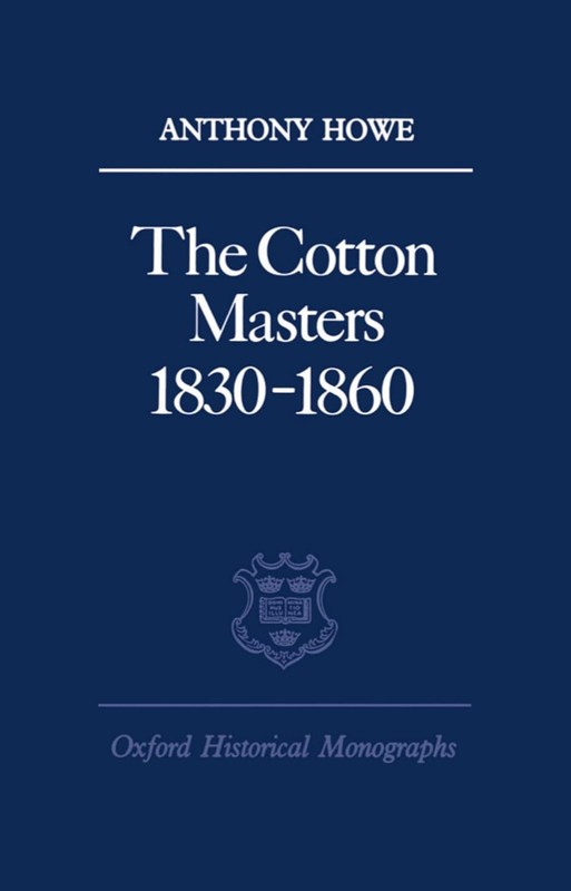 The Cotton Masters 1830-1860 (Oxford Historical Monographs) by Howe,A.-New HB.