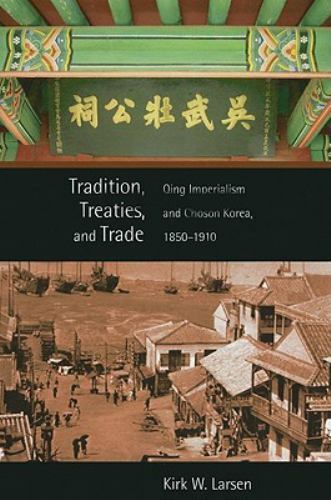 Tradition, Treaties, and Trade: Qing Imperialism and Choson Korea, 1850-1910 (Ha