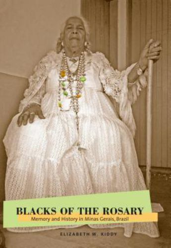 Blacks of the Rosary: Memory and History in Minas Gerais, Brazil by Kiddy, Eliz
