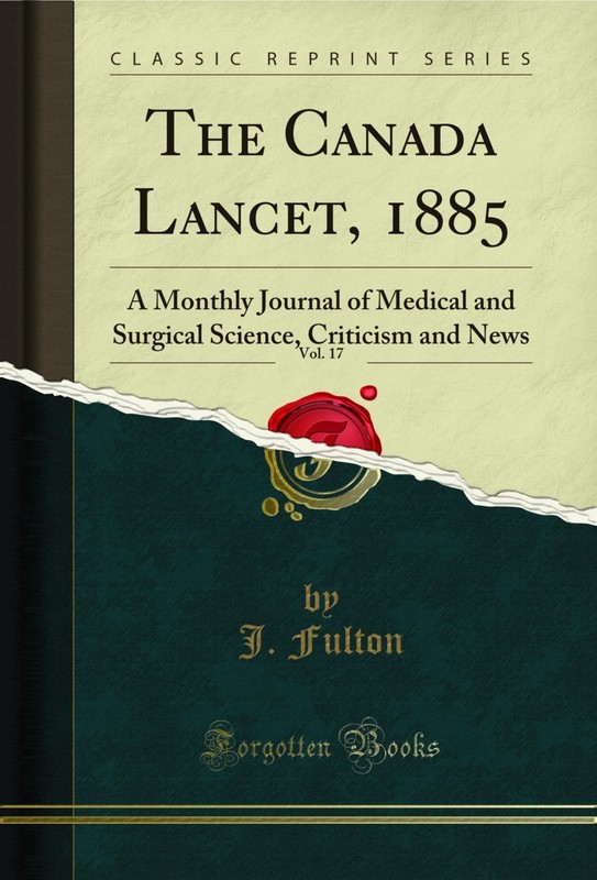 The Canada Lancet, 1885, Vol. 17 (Classic Reprint)
