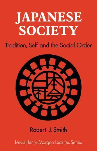 Japanese Society: Tradition, Self, and the Social Order by Smith, Robert J.
