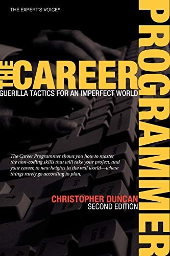 THE CAREER PROGRAMMER: GUERILLA TACTICS FOR AN IMPERFECT By Christopher Duncan