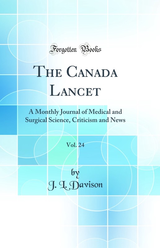 The Canada Lancet, Vol. 24: A Monthly Journal of Medical and Surgical Science