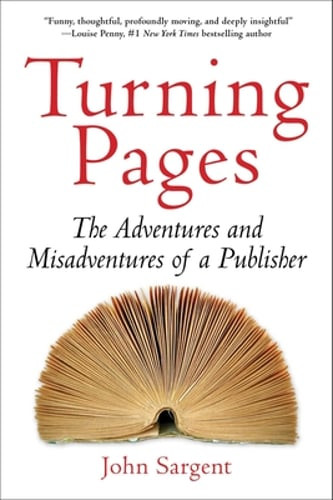 Turning Pages: The Adventures and Misadventures of a Publisher by John Sargent