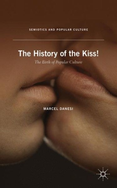 History of the Kiss! : The Birth of Popular Culture, Hardcover by Danesi, Mar...