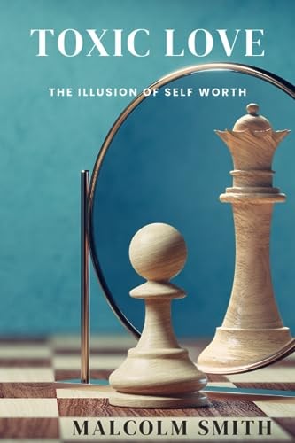 TOXIC LOVE: The Illusion of Self Worth, Smith, Malcolm