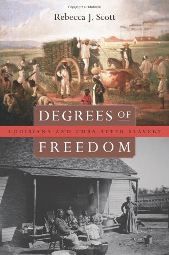 DEGREES OF FREEDOM: LOUISIANA AND CUBA AFTER SLAVERY By Rebecca J. Scott **NEW**