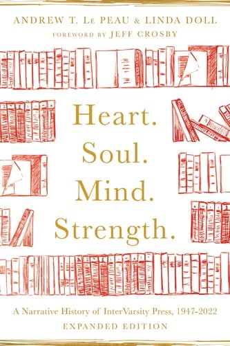 Heart. Soul. Mind. Strength.: A Narrative History of InterVarsity Press, 1947-20