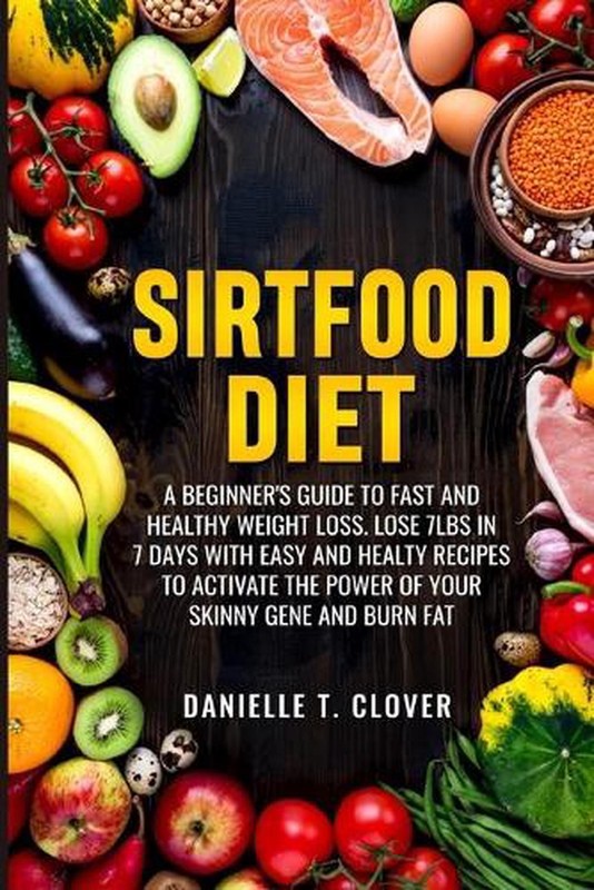 Sirtfood Diet: A Beginner's Guide to Fast and Healthy Weight Loss: Lose 7lbs in