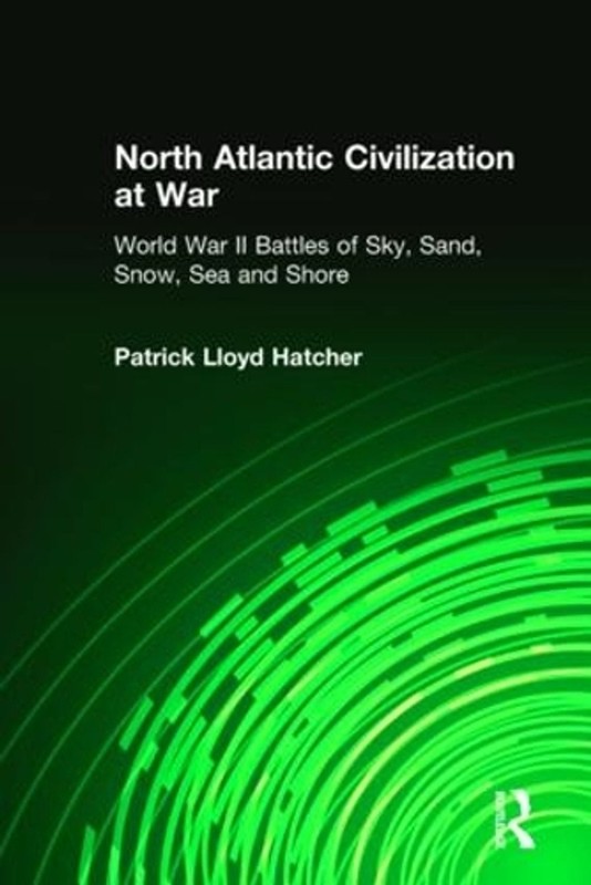 North Atlantic Civilization at War: World War II Battles of Sky, Sand, Snow, Sea