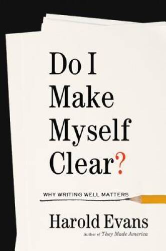 Do I Make Myself Clear?: Why Writing Well Matters – Hardcover – VERY GOOD