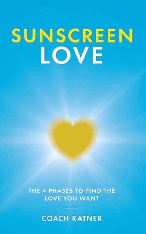 Sunscreen Love: The 4 Phases to Find the Love You Want by Coach Ratner Paperback