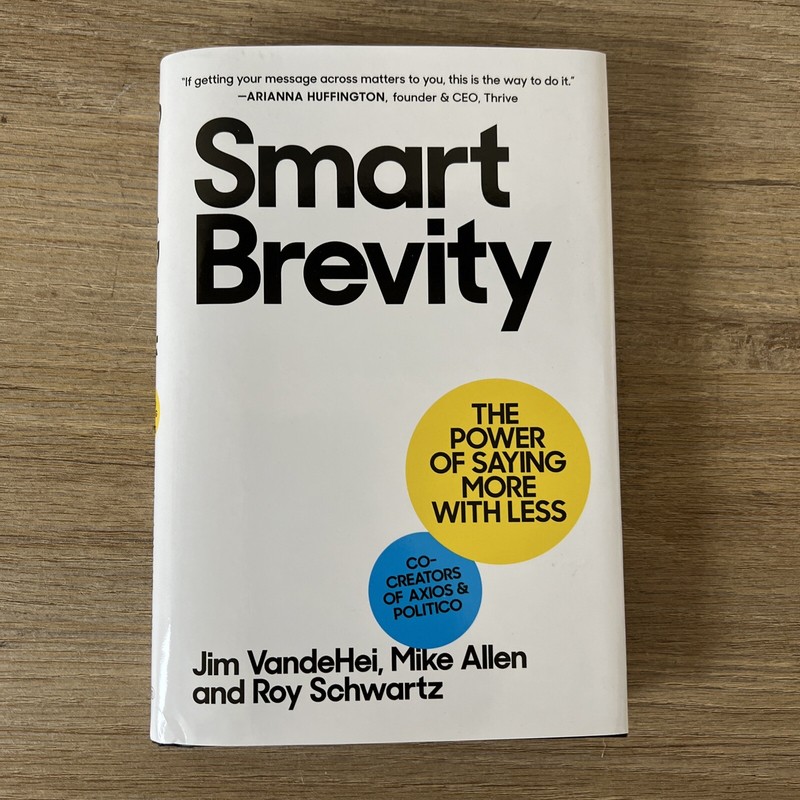 Smart Brevity : The Power of Saying More with Less by Mike Allen, Jim VandeHei