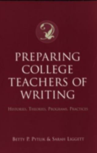 Preparing College Teachers of Writing: Histories, Theories, Programs, Practices