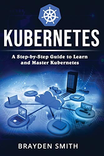 Kubernetes: A Step-by-Step Guide to …, SMITH, BRAYDEN