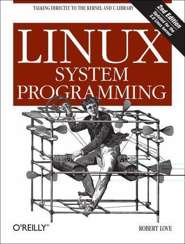 Linux System Programming: Talking Directly to the Kernel and C Library by Love,