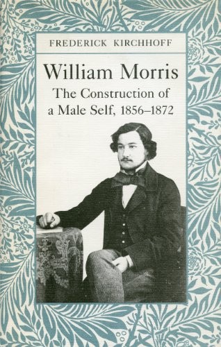 WILLIAM MORRIS: THE CONSTRUCTION OF A MALE SELF, 1856-1872 By Frederick Mint