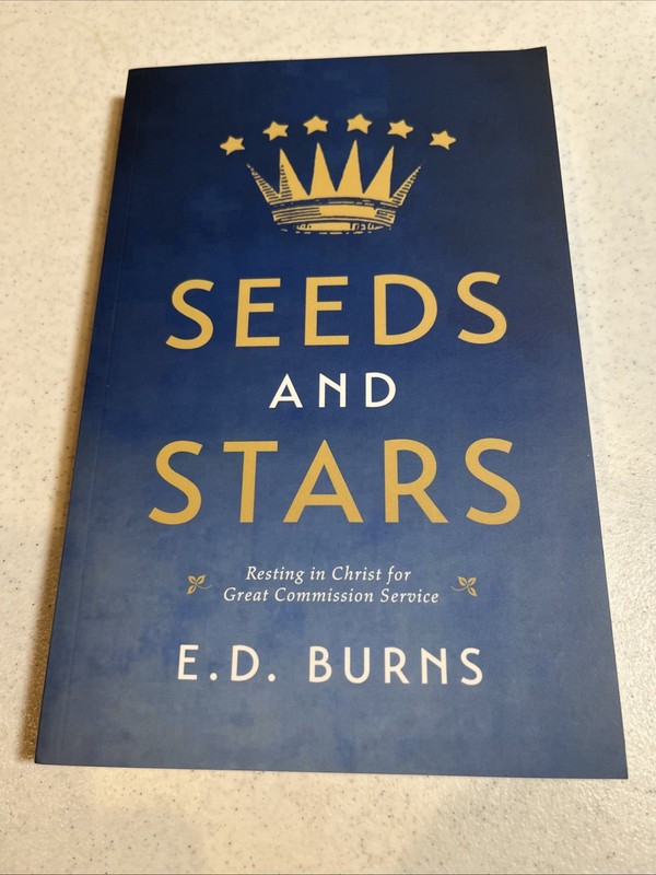 Seeds and Stars : Resting in Christ for Great Commission Service by E. D. Burns