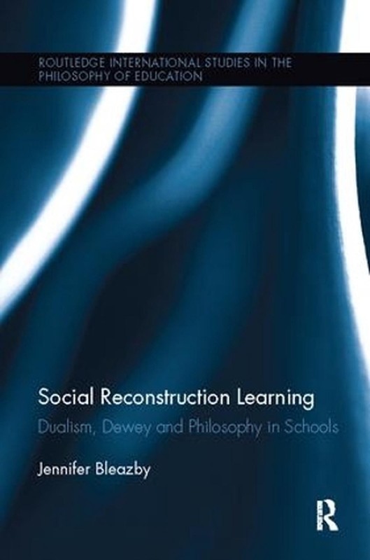 Social Reconstruction Learning: Dualism, Dewey and Philosophy in Schools by Jenn