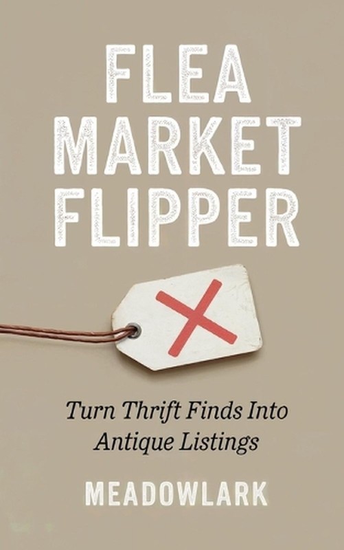 Flea Market Flipper: Turn Thrift Finds Into Antique Listings by Meadowlark Paper