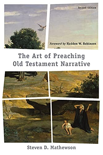 ART OF PREACHING OLD TESTAMENT NARRATIVE By Steven D. Mathewson & Haddon