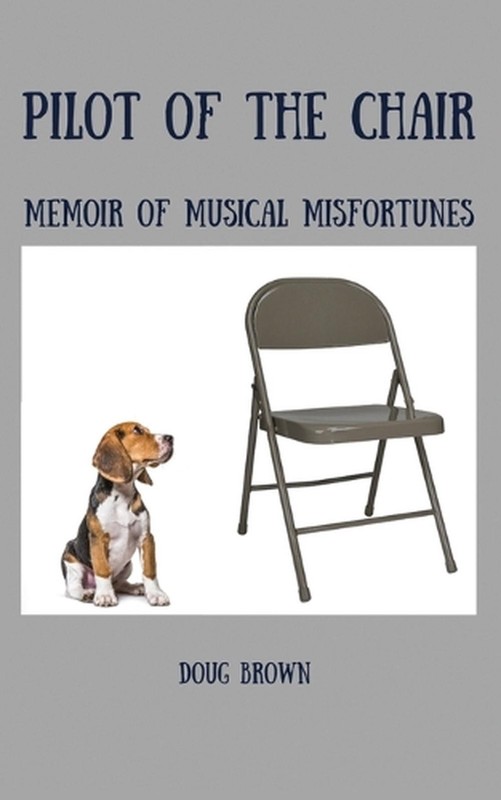 Pilot of the Chair: Memoir of Musical Misfortunes by Doug Brown Paperback Book