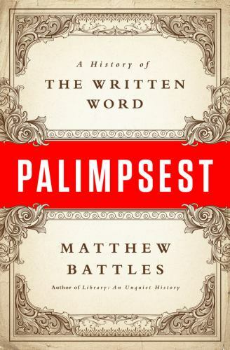 Palimpsest : A History of the Written Word by Matthew Battles (2015, Hardcover)